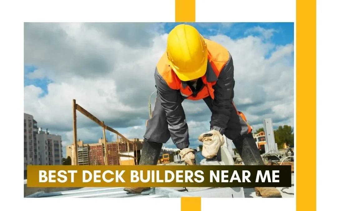 Best Deck Builders Near Me: Your Guide to Finding the Perfect Deck Contractor