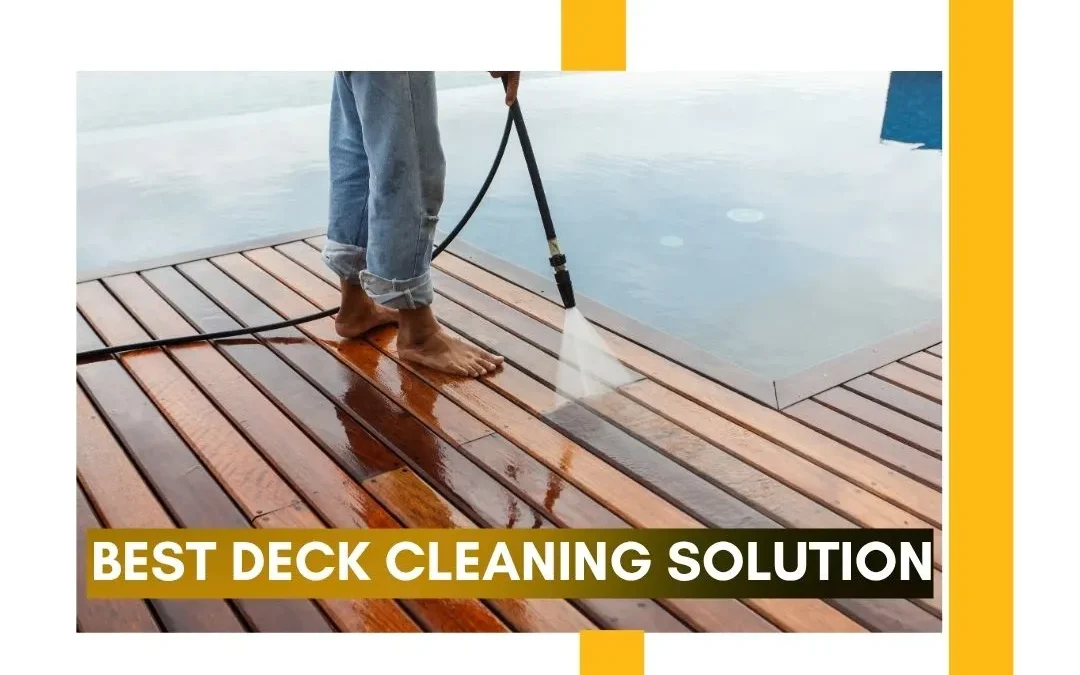Best Deck Cleaning Solution: A Complete Guide to Keeping Your Deck in Top Condition