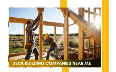 Deck Building Companies Near Me: Your Ultimate Guide to Finding the Best Service